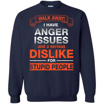 Walk Away I Have Anger Issues Dislike Stupid People shirt