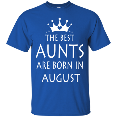 The best Aunts are born in August shirt, tank, sweater