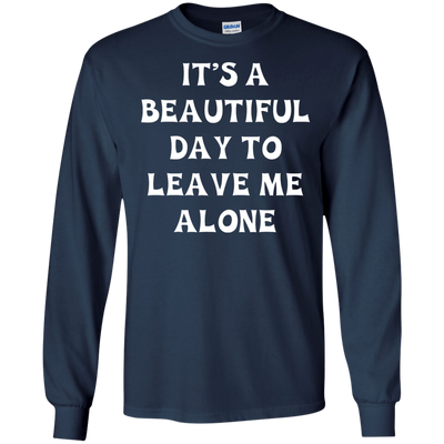 It's A Beautiful Day To Leave Me Alone shirt, tank, sweater