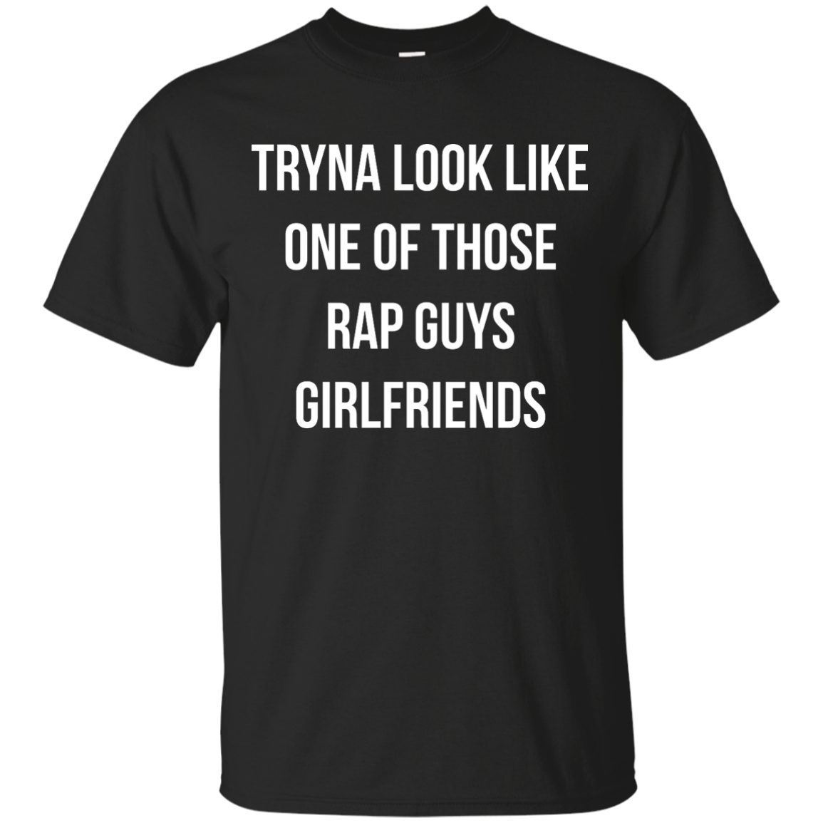 Tryna look like one of those rap guys girlfriends shirt