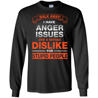 Walk Away I Have Anger Issues Dislike Stupid People shirt