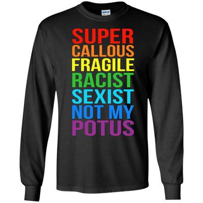 Super Callous Fragile Racist Sexist Not My POTUS shirt