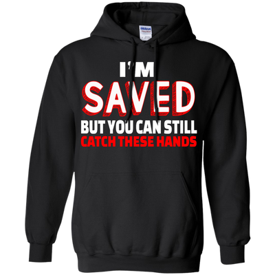 I'm Saved But You Can Still Catch These Hands shirt, tank, racerback