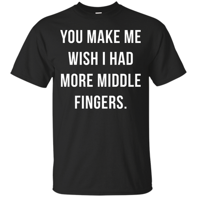 You make me wish i had more middle fingers t-shirt, long sleeve