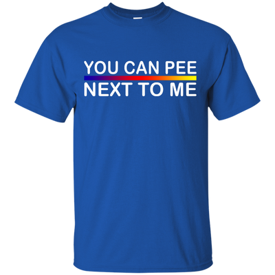 You Can Pee Next To Me Shirt, Sweater, Tank Top