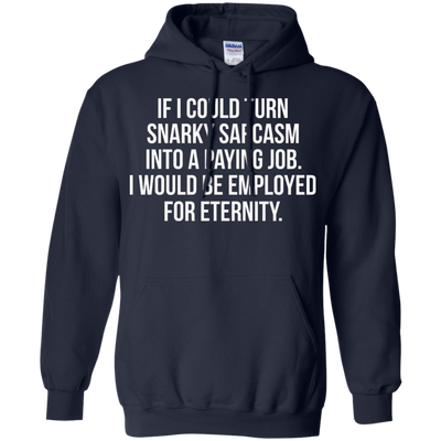 If I Could Turn Snarky Sarcasm Into A Paying Job shirt, sweater, tank