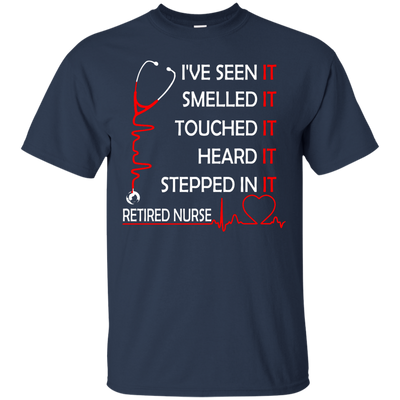 Retired Nurse i've seen it smelled it touched it heard it stepped shirt