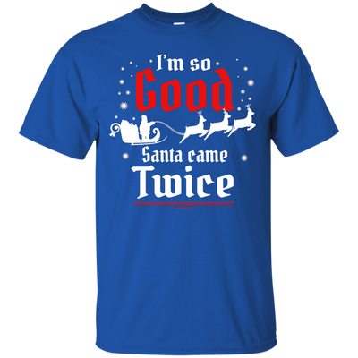 I'm so GOOD Santa Came TWICE Sweater, Shirt, Tank