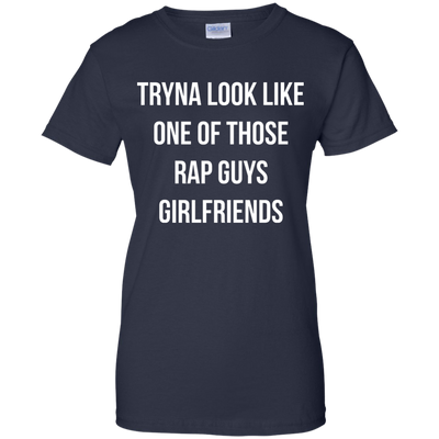 Tryna look like one of those rap guys girlfriends shirt