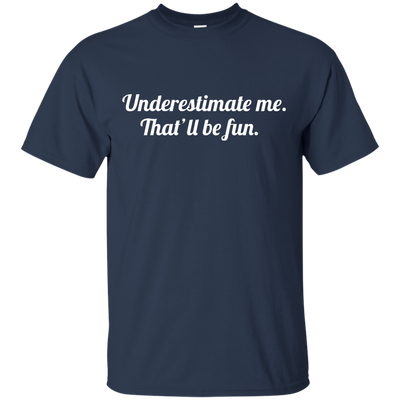 Underestimate me That'll be fun shirt, tank, sweater