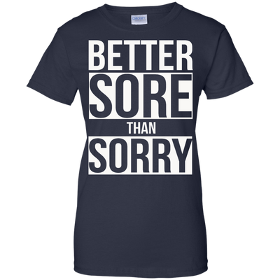 Better SORE than SORRY shirt, sweater, tank