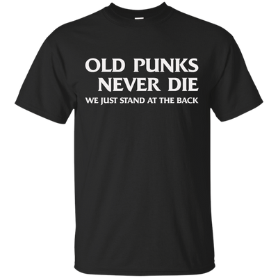 Old punks never die we just stand at the back t-shirt, hoodie, tank