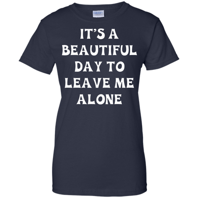 It's A Beautiful Day To Leave Me Alone shirt, tank, sweater