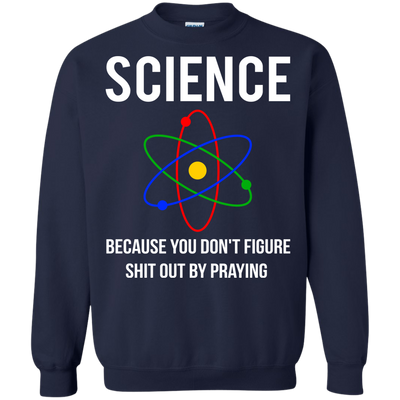 Science You Don't Figure Shit Out By Praying shirt, tank