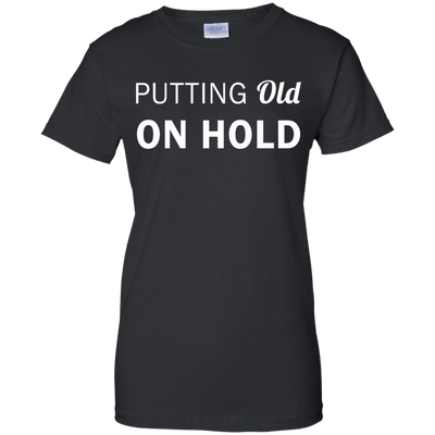 Putting old on hold shirt, tank top, hoodie