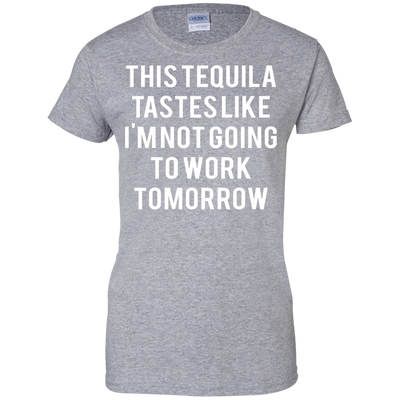 This tequila tastes like I'm not going to work tomorrow shirt, tank