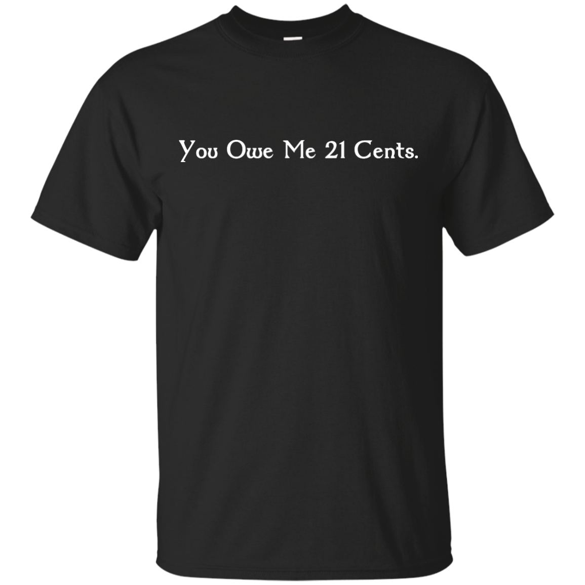 You Owe Me 21 Cents T-Shirt, Sweater, Tank