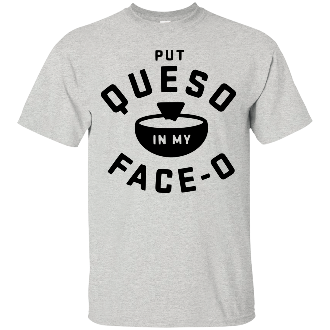 Put Queso in my face - O shirt/tank top/hoodie