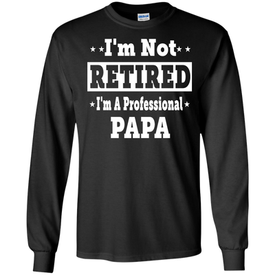 I'm Not Retired I'm A Professional Papa Shirt, Hoodie, Tank