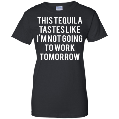 This tequila tastes like I'm not going to work tomorrow shirt, tank