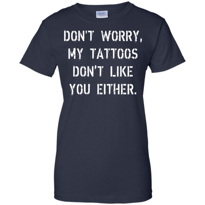 Don't worry, my tattoos don't like you either shirt, sweater