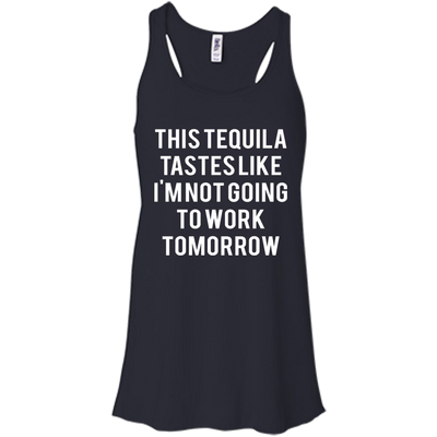 This tequila tastes like I'm not going to work tomorrow shirt, tank