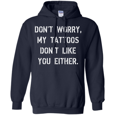 Don't worry, my tattoos don't like you either shirt, sweater