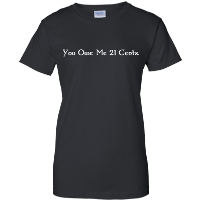 You Owe Me 21 Cents T-Shirt, Sweater, Tank