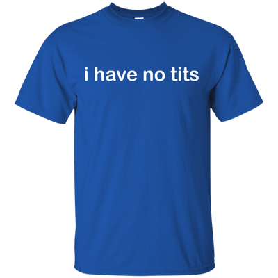 Funny t-shirt: I Have No Tits shirt, hoodie, tank