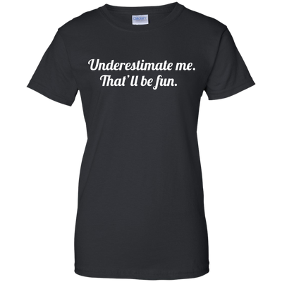 Underestimate me That'll be fun shirt, tank, sweater