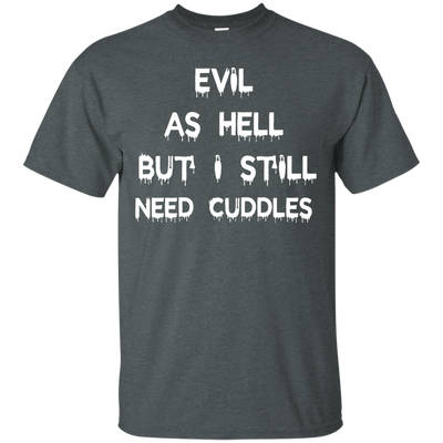 Evil as hell but I still need cuddles shirt, tank
