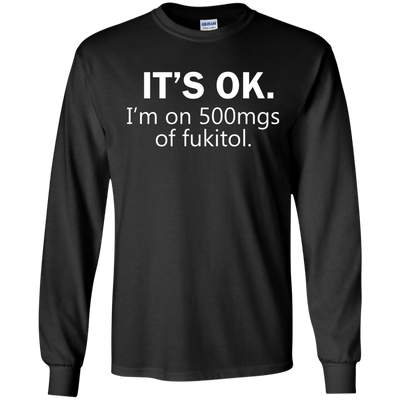 It's Ok I'm on 500mgs of fukitol shirt, tank, sweater