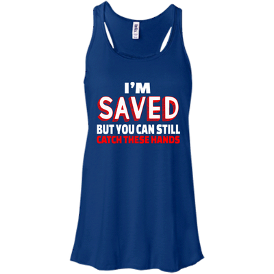 I'm Saved But You Can Still Catch These Hands shirt, tank, racerback
