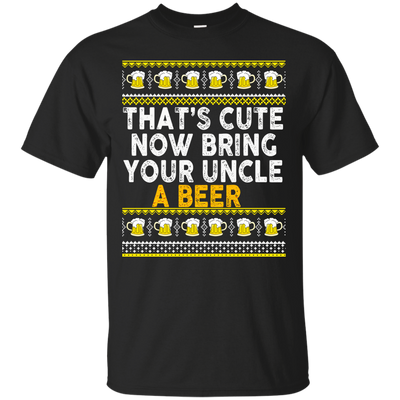 That's Cute Now Bring Your Uncle A Beer Sweater, Tee, Tank