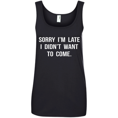 Sorry I'm Late I Didn't Want to Come shirt, tank, hoodie