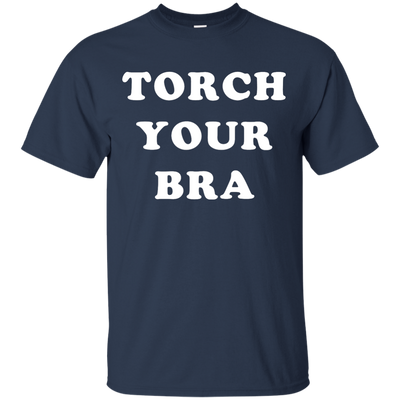 Torch Your Bra shirt, sweater, tank