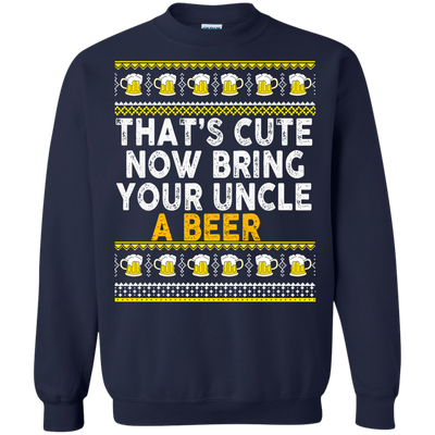 That's Cute Now Bring Your Uncle A Beer Sweater, Tee, Tank