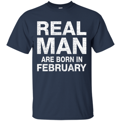 Real Man Are Born in February Shirt, Hoodie, Tank