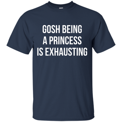 Gosh Being A Princess Is Exhausting shirt
