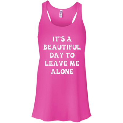 It's A Beautiful Day To Leave Me Alone shirt, tank, sweater
