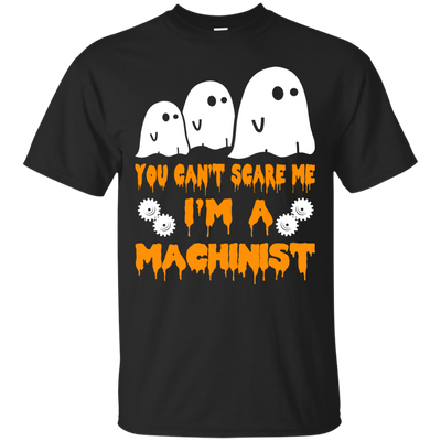 You can’t scare me I'm a Machinist shirt, hoodie, tank